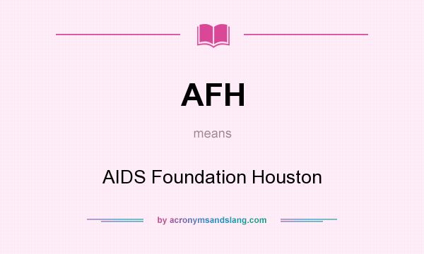 What does AFH mean? It stands for AIDS Foundation Houston