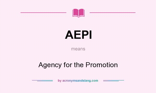 What does AEPI mean? It stands for Agency for the Promotion