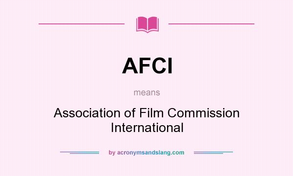 What does AFCI mean? It stands for Association of Film Commission International