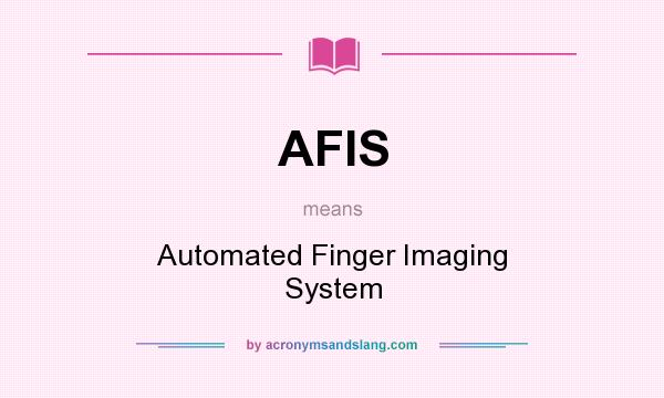 What does AFIS mean? It stands for Automated Finger Imaging System