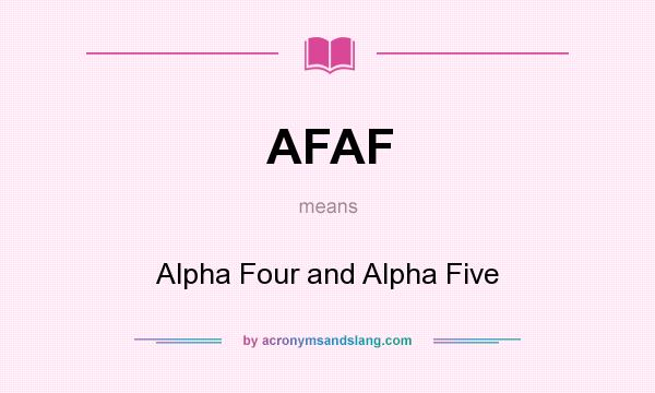 What does AFAF mean? It stands for Alpha Four and Alpha Five