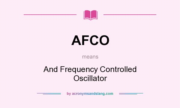 What does AFCO mean? It stands for And Frequency Controlled Oscillator