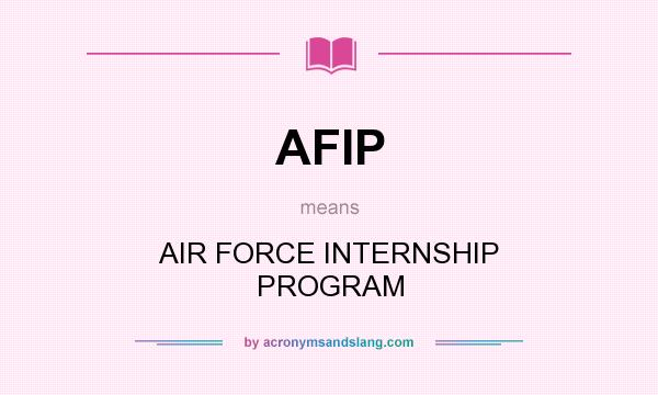What does AFIP mean? It stands for AIR FORCE INTERNSHIP PROGRAM
