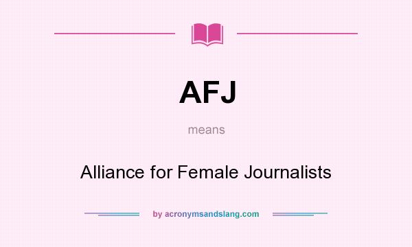 What does AFJ mean? It stands for Alliance for Female Journalists