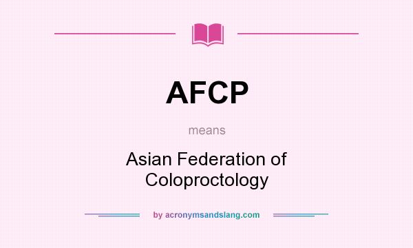 What does AFCP mean? It stands for Asian Federation of Coloproctology