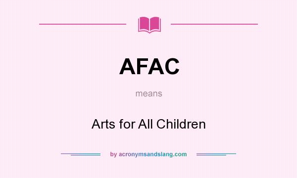 What does AFAC mean? It stands for Arts for All Children