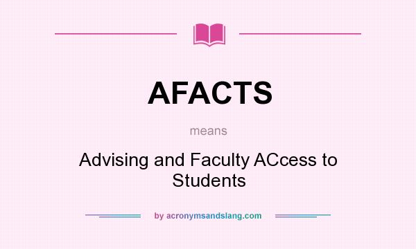 What does AFACTS mean? It stands for Advising and Faculty ACcess to Students