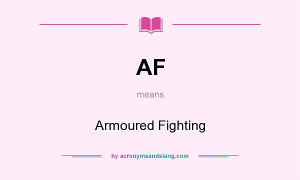 What does AF mean? It stands for Armoured Fighting