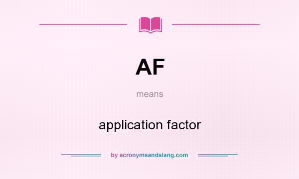 What does AF mean? It stands for application factor