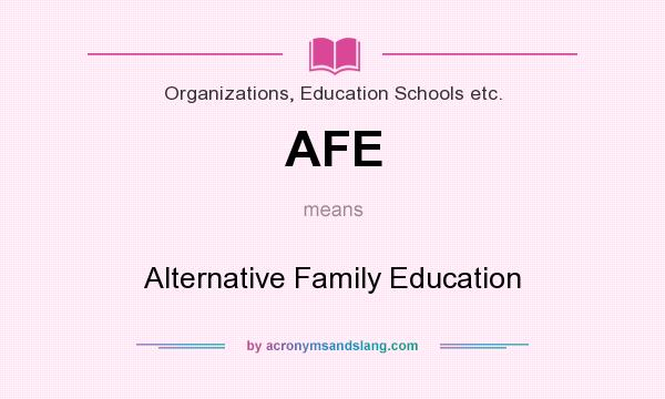 What does AFE mean? It stands for Alternative Family Education