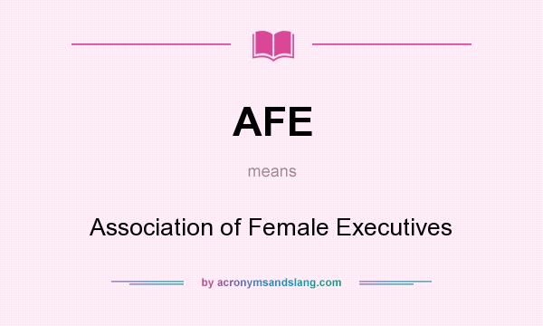 What does AFE mean? It stands for Association of Female Executives