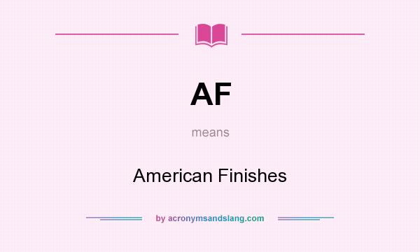 What does AF mean? It stands for American Finishes