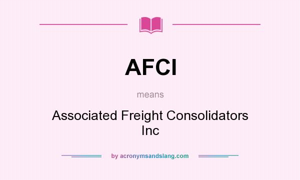 What does AFCI mean? It stands for Associated Freight Consolidators Inc