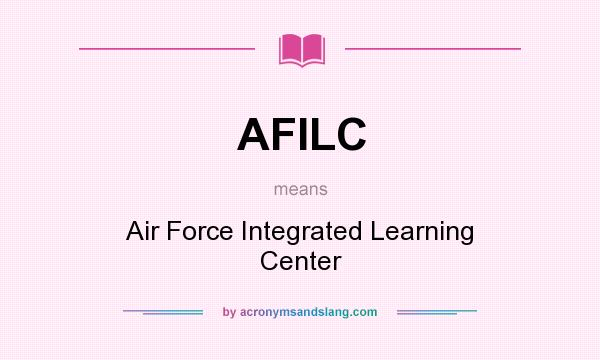 What does AFILC mean? It stands for Air Force Integrated Learning Center