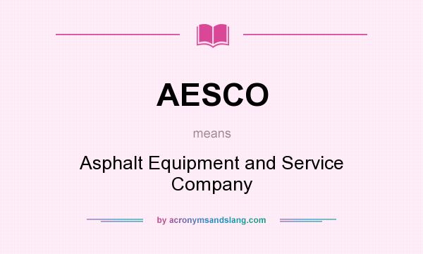 What does AESCO mean? It stands for Asphalt Equipment and Service Company