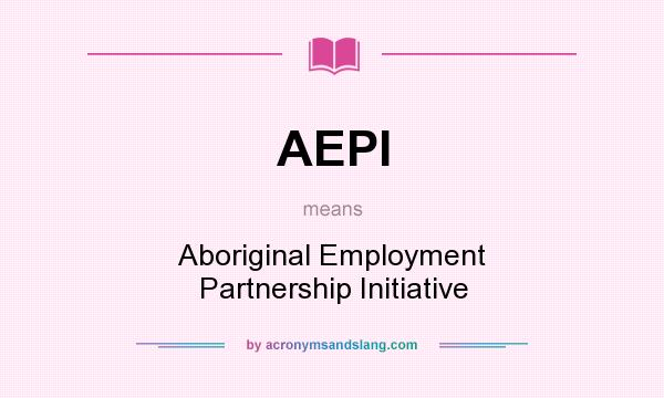 What does AEPI mean? It stands for Aboriginal Employment Partnership Initiative