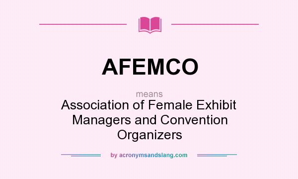What does AFEMCO mean? It stands for Association of Female Exhibit Managers and Convention Organizers