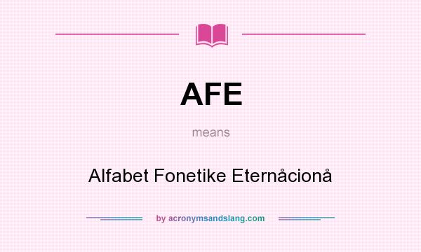 What does AFE mean? It stands for Alfabet Fonetike Eternåcionå