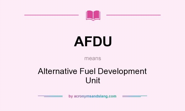 What does AFDU mean? It stands for Alternative Fuel Development Unit