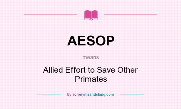 What does AESOP mean? It stands for Allied Effort to Save Other Primates