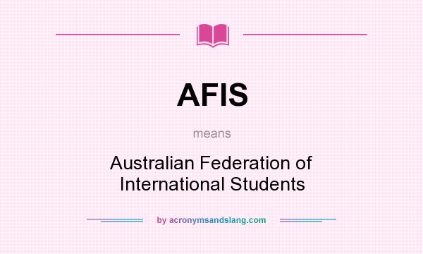 What does AFIS mean? It stands for Australian Federation of International Students