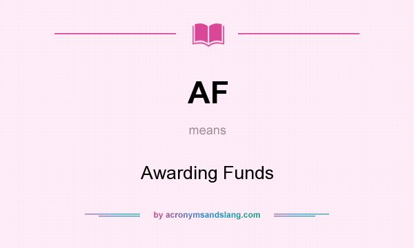 What does AF mean? It stands for Awarding Funds