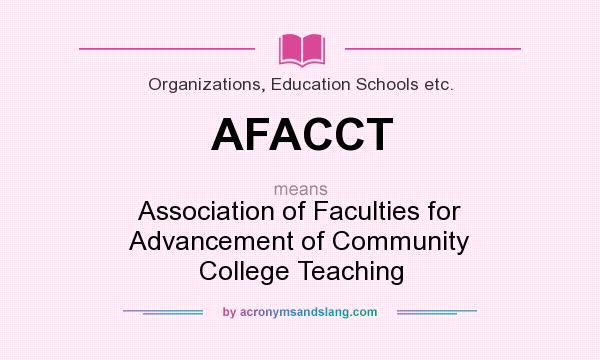 What does AFACCT mean? It stands for Association of Faculties for Advancement of Community College Teaching