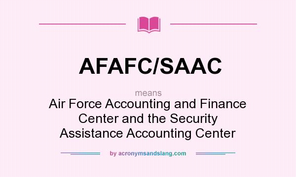 What does AFAFC/SAAC mean? It stands for Air Force Accounting and Finance Center and the Security Assistance Accounting Center
