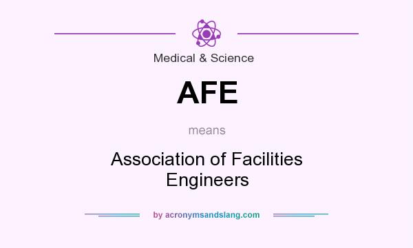 What does AFE mean? It stands for Association of Facilities Engineers