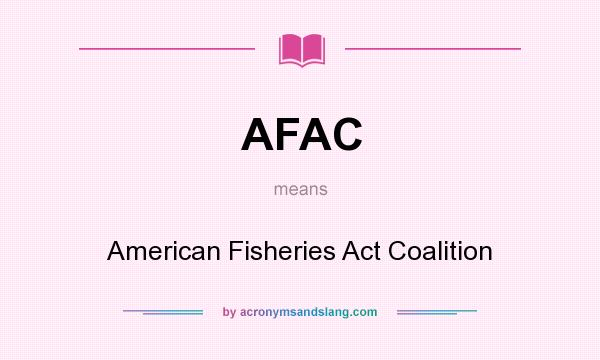 What does AFAC mean? It stands for American Fisheries Act Coalition