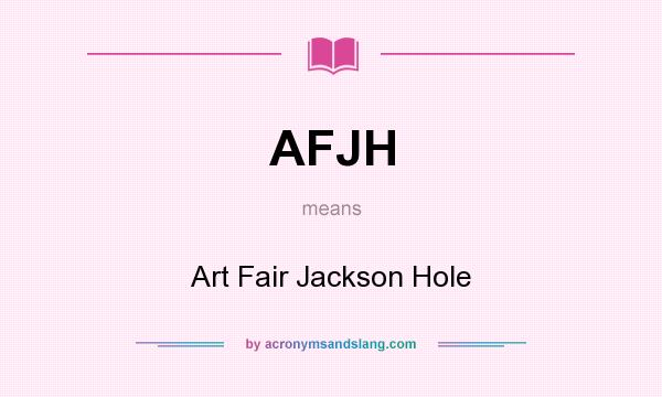 What does AFJH mean? It stands for Art Fair Jackson Hole