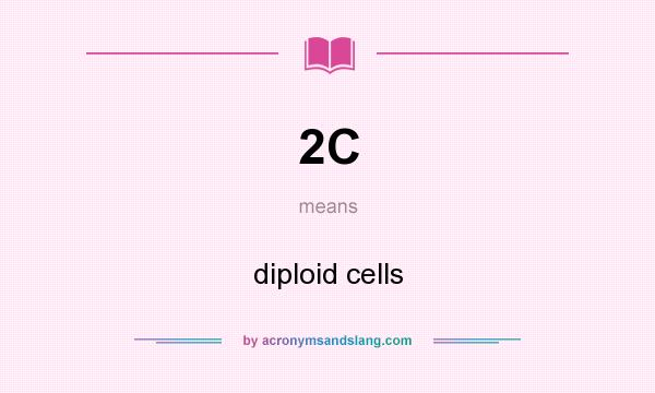 What does 2C mean? It stands for diploid cells