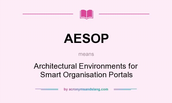 What does AESOP mean? It stands for Architectural Environments for Smart Organisation Portals