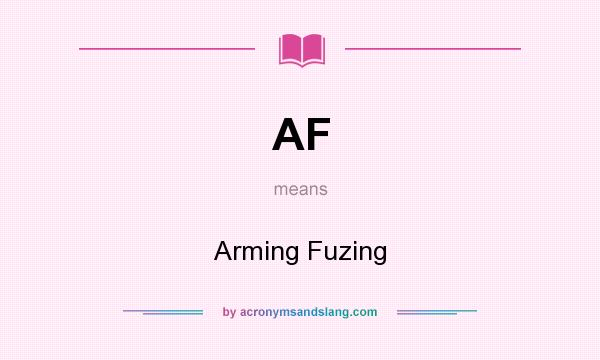 What does AF mean? It stands for Arming Fuzing