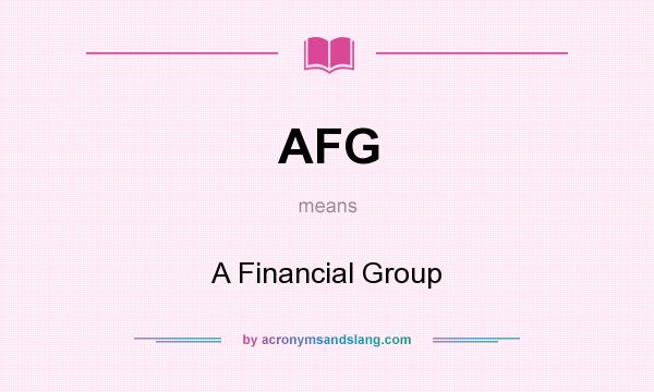 What does AFG mean? It stands for A Financial Group