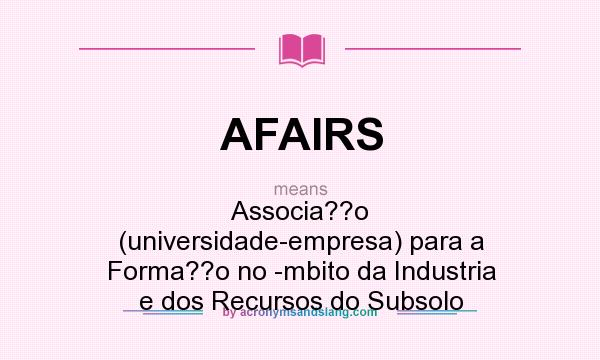 What does AFAIRS mean? It stands for Associa??o (universidade-empresa) para a Forma??o no -mbito da Industria e dos Recursos do Subsolo