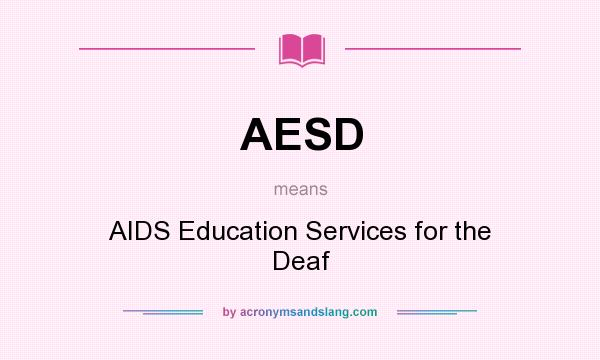 What does AESD mean? It stands for AIDS Education Services for the Deaf