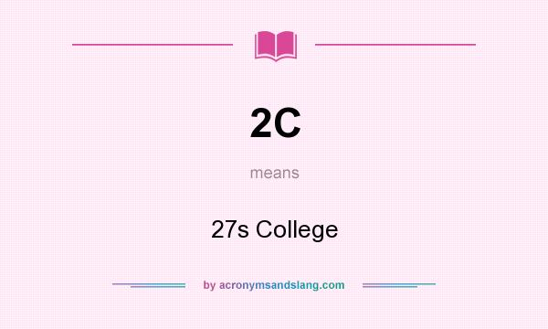What does 2C mean? It stands for 27s College