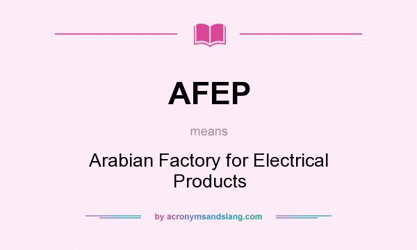 What does AFEP mean? It stands for Arabian Factory for Electrical Products