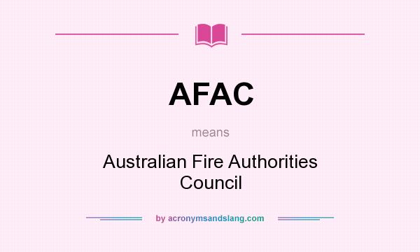 What does AFAC mean? It stands for Australian Fire Authorities Council