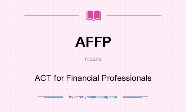 What does AFFP mean? It stands for ACT for Financial Professionals