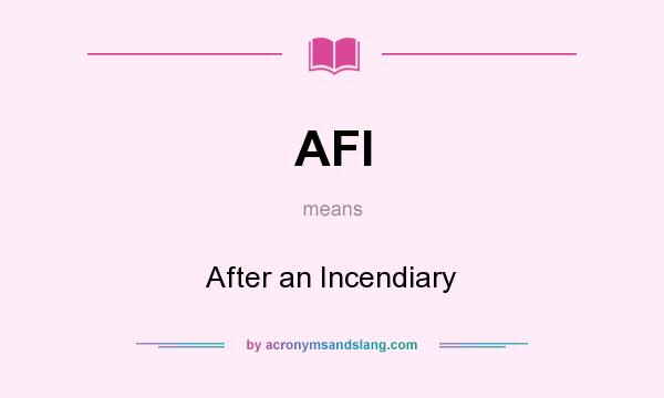 What does AFI mean? It stands for After an Incendiary
