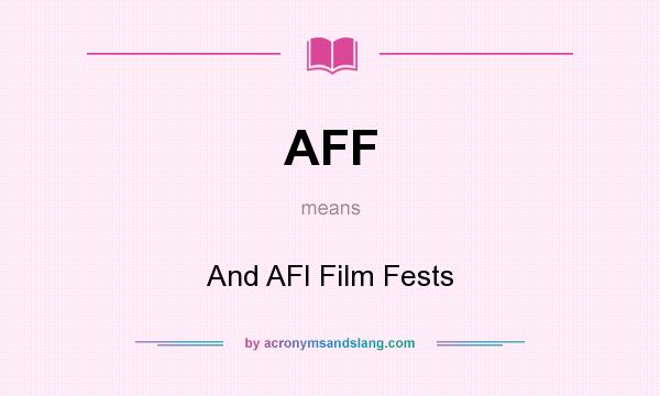What does AFF mean? It stands for And AFI Film Fests