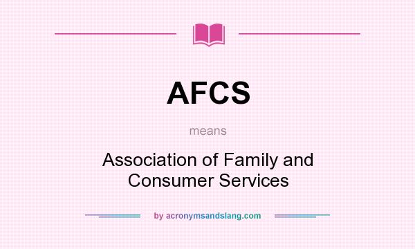 What does AFCS mean? It stands for Association of Family and Consumer Services