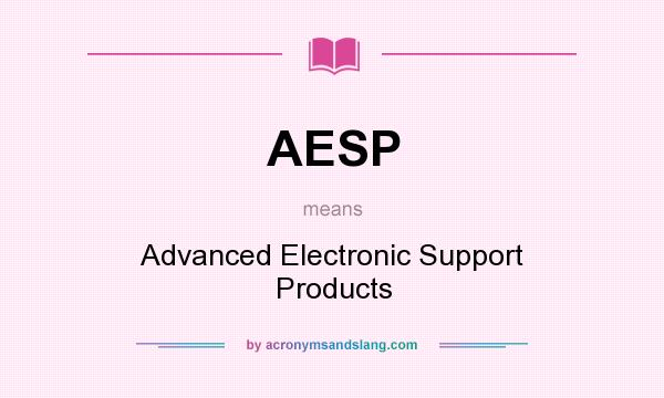 What does AESP mean? It stands for Advanced Electronic Support Products