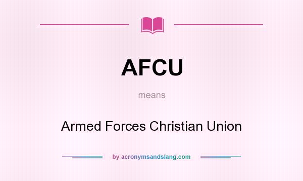 What does AFCU mean? It stands for Armed Forces Christian Union