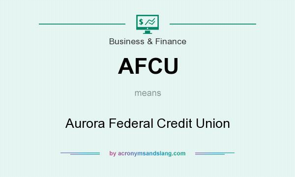 What does AFCU mean? It stands for Aurora Federal Credit Union