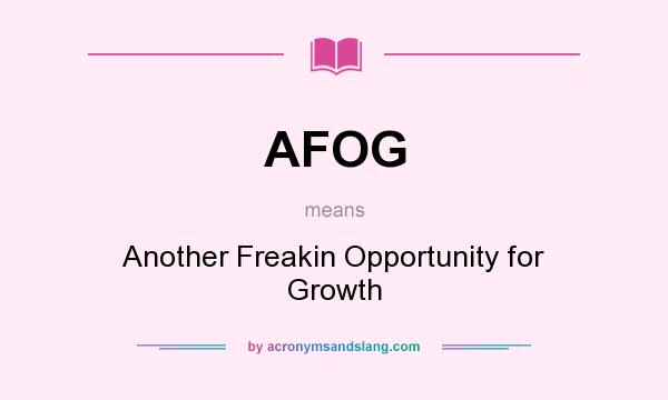 What does AFOG mean? It stands for Another Freakin Opportunity for Growth