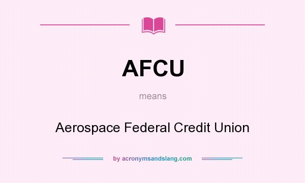 What does AFCU mean? It stands for Aerospace Federal Credit Union
