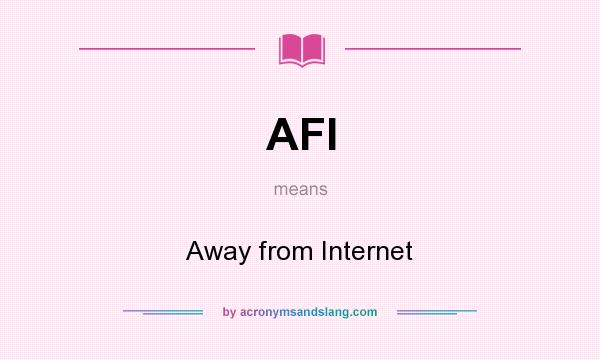 What does AFI mean? It stands for Away from Internet